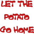 LET THE POTATO GO HOME