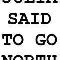 JULIA SAID TO GO NORTH