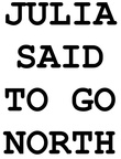 JULIA SAID TO GO NORTH