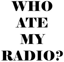 WHO ATE MY RADIO?