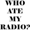 WHO ATE MY RADIO?